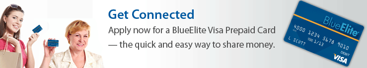 Get Connected- Apply now for a Blue Elite Visa Prepaid Card, the quick and easy way to share money.